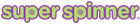 Super Spinner